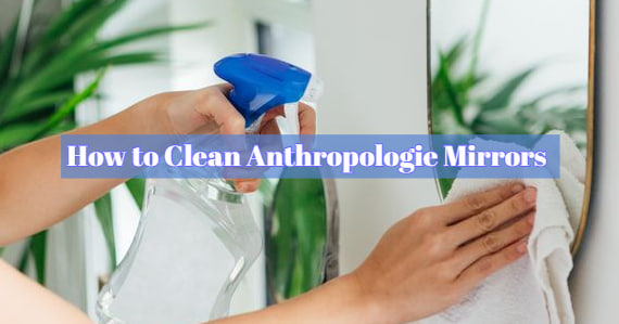 How to Clean Anthropologie Mirrors 