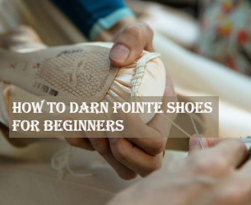 How to Darn Pointe Shoes for Beginners