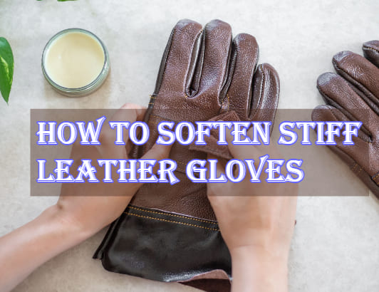 how to soften stiff leather gloves